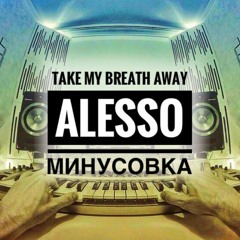 Alesso - Take My Breath Away (МИНУСОВКА)