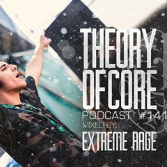 Theory Of Core - Podcast #141 Mixed By Extreme Rage