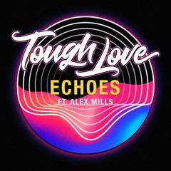 Tough Love - Echoes (feat. Alex Mills)