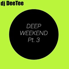 Deep Weekend Pt. 3