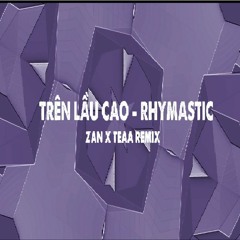 Rhymastic - Trên Lầu Cao ( Zan x TeaA remix )