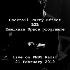 Cocktail Party Effect :B2B Kamikaze Space Programme - PMBS Radio 21st February 2019