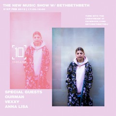 The New Music Show w/ BethBethBeth + Anna Lisa, Vexxy & Ourman  21st Feb 19