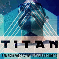 Titan - February Of 2019 Podcast By Juanma Escudero - Free Download