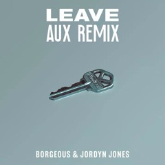 BORGEOUS & JORDYN JONES - LEAVE [AUX REMIX]