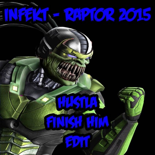 HUSTLA - INFEKT RAPTOR 2015 (FINISH HIM EDIT) BUY FOR FREE D/L!!