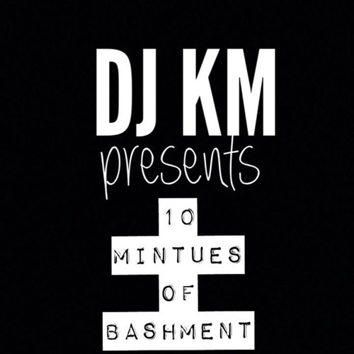 DJKM'S 10 MINTUTE BASHMENT MIX -@kmilli1stt