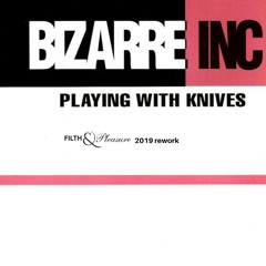 Bizarre Inc - Playing With Knives (Filth & Pleasure Remix)