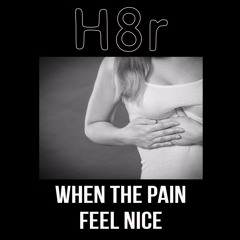 When The Pain Feel Nice - H8r (Original Mix)