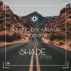 Naught Boy ft Sam smith - LA LA LA (Shade remix)
