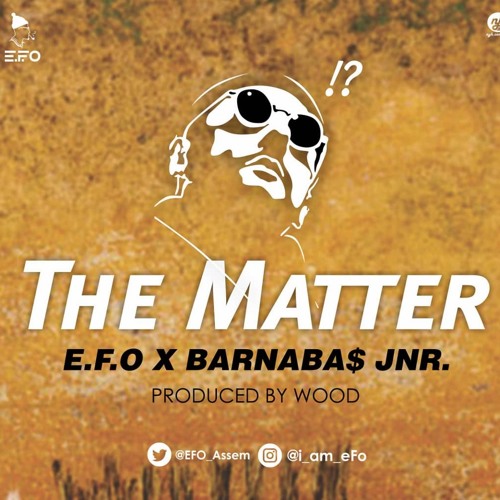 E.F.O - The Matter (Ft. Barnaba$ Jnr.) (Prod. By WvD) (mixed by XLC).mp3