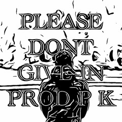 Please Dont Give In