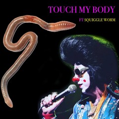 Touch My Body (ft. Squiggle Worm)