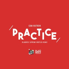 GBM Nutron - Practice (Blaqrose Supreme Bootleg Remix)