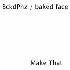 ÷) BckdPhz / baked face - Make That