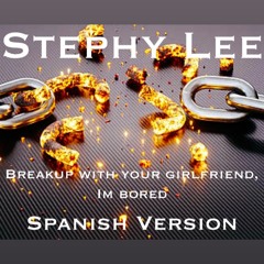 Breakup with your Girlfriend, Im Bored Spanish version