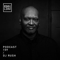 Egg London Podcast 159 - DJ Rush