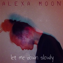 Alexa Moon - Let Me Down Slowly