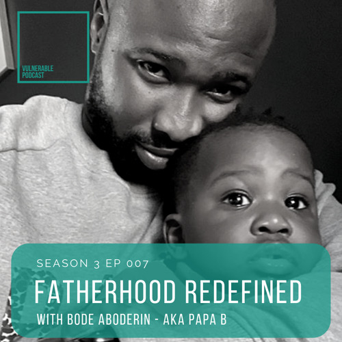 S3 Ep 007 Fatherhood Redefined Ft Papa B By Vulnerable - 