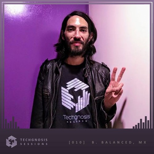 Techgnosis Sessions 010 - B. Balanced [MX]