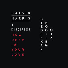 Calvin Harris & Disciples - How Deep Is Your Love (SteDeeKay Bootleg Mix) [FREE DOWNLOAD]