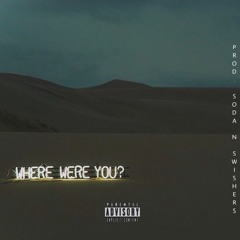Where Were You (prod.SodaN’Swishers)
