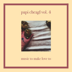 Papi Cheagl Vol. 4 | Music to make Love to 🌹
