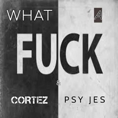 Psy Jes & Cortèz - What A F**K    ★ FREE DOWNLOAD ★
