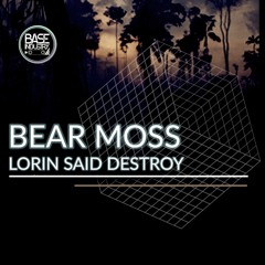 Bear Moss - Lorin Said Destroy (Original Mix) Out March 25th