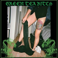 GREEN TEA BITCH