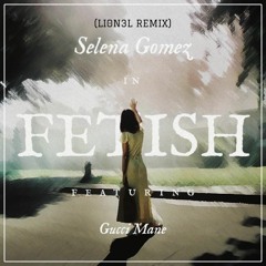 Selena Gomez - Fetish Ft. Gucci Mane (LI0N3L REMIX)