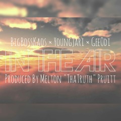 In The Air - BigBossKaos × YoungJari × GeeOdi Produced By Melton 'ThaTruth" Pruitt