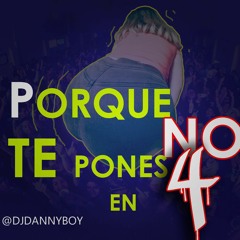 PORQUE NO TE PONES EN 4 - DJ DANNYBOY DVNNYBOY