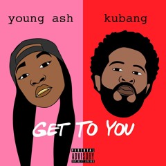 Young Ash Feat. Kubang “Get 2 You”