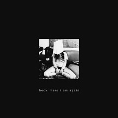 heck, here i am again (prod. Odece x Northeast Lights)