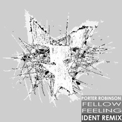 Porter Robinson - Fellow Feeling (IDENT Remix)