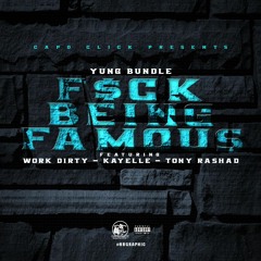 F*CK BEING FAMOUS - Yung Bundle , Work Dirty , Kayelle ,Tony Rashad