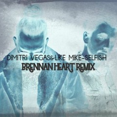 Dimitri Vegas & Like Mike -Selfish (Brennan heart remix)