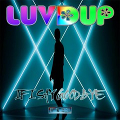 Luvdup - If I Say Goodbye - Beatport Out Now