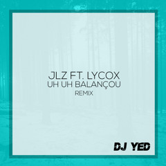 JLZ ft. Lycox - Uh Uh Balançou (DJ YED Remix)