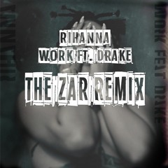 Rihanna - Work (feat. Drake)- The Zar REMIX