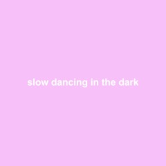 slow dancing in the dark