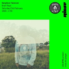 BANGFACE Takeover: Brain Rays - 23rd February 2019
