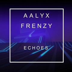 AALYX & Frenzy - Echoes (Out on Spotify Now)