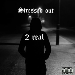 2 real- Stressed out