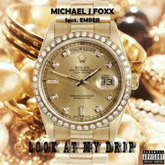 Look at my Drip -Michael J. Foxx Ft.Ember