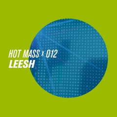 MASS CAST 012: Leesh @ Hot Mass