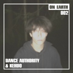 ON EARTH 002: DANCE AUTHORITY & KEHDO