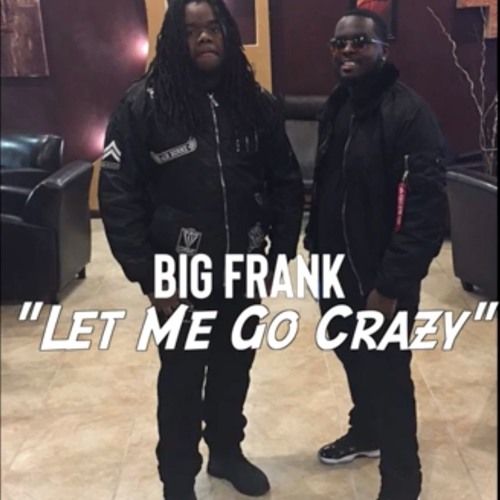 Big Frank Let Me Go Crazy Audio By Antonio Mke On Soundcloud Hear The World S Sounds soundcloud