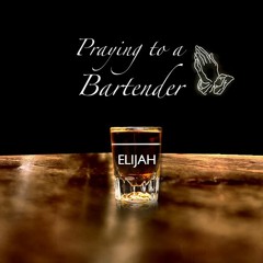 Praying To A Bartender